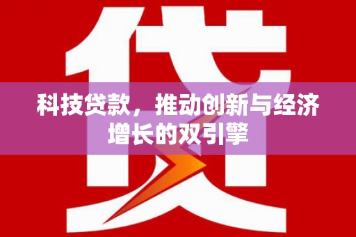 济源科技贷款，推动创新与经济增长的双引擎