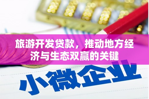 济源旅游开发贷款，推动地方经济与生态双赢的关键