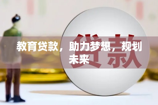 济源教育贷款，助力梦想，规划未来