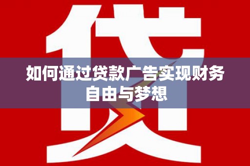 济源如何通过贷款广告实现财务自由与梦想