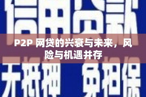 济源P2P 网贷的兴衰与未来，风险与机遇并存