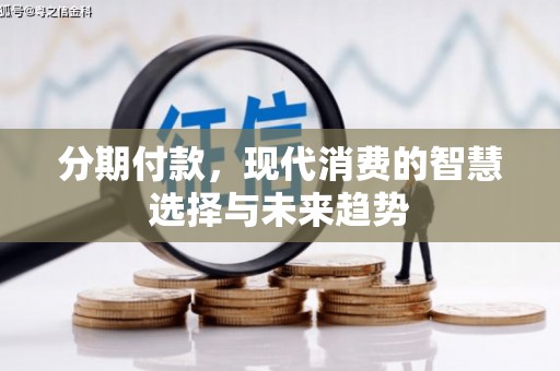 济源分期付款，现代消费的智慧选择与未来趋势