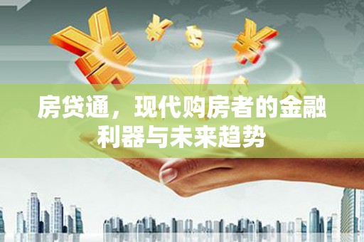济源房贷通，现代购房者的金融利器与未来趋势