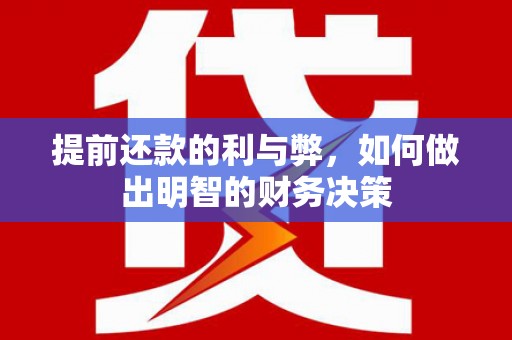 济源提前还款的利与弊，如何做出明智的财务决策