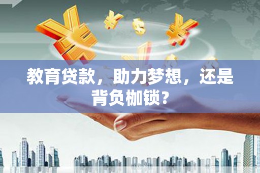 济源教育贷款，助力梦想，还是背负枷锁？