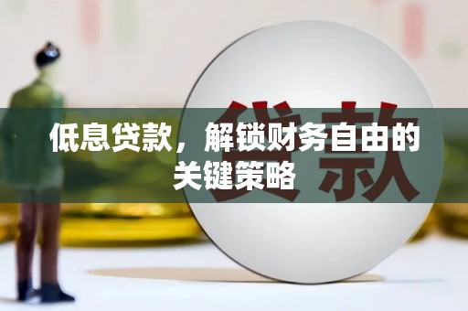 济源低息贷款，解锁财务自由的关键策略