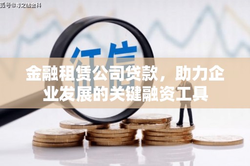 济源金融租赁公司贷款，助力企业发展的关键融资工具
