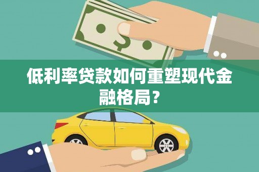 济源低利率贷款如何重塑现代金融格局？