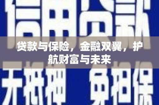 济源贷款与保险，金融双翼，护航财富与未来