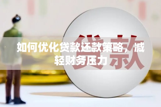 济源如何优化贷款还款策略，减轻财务压力