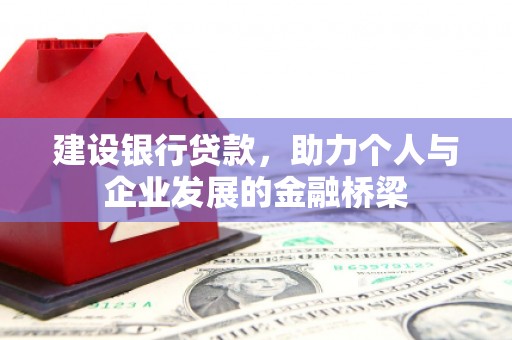 济源建设银行贷款，助力个人与企业发展的金融桥梁