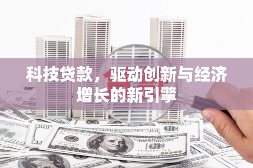 济源科技贷款，驱动创新与经济增长的新引擎