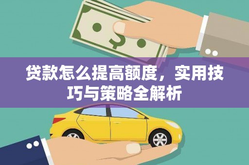 济源贷款怎么提高额度，实用技巧与策略全解析