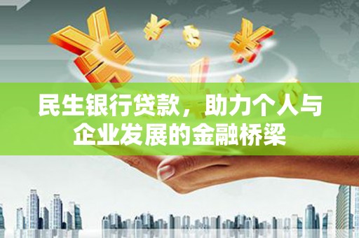 济源民生银行贷款，助力个人与企业发展的金融桥梁