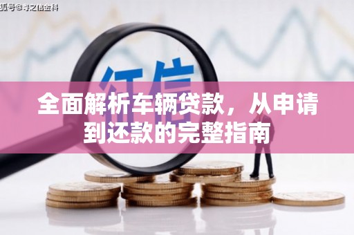济源全面解析车辆贷款，从申请到还款的完整指南