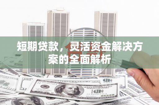 济源短期贷款，灵活资金解决方案的全面解析