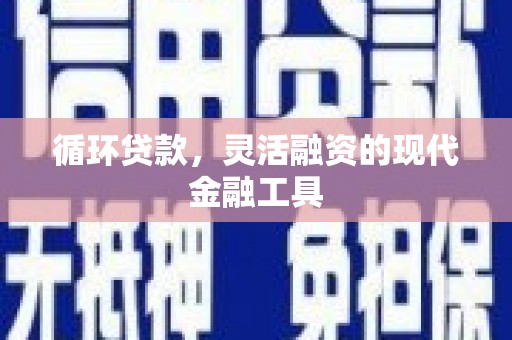 济源循环贷款，灵活融资的现代金融工具